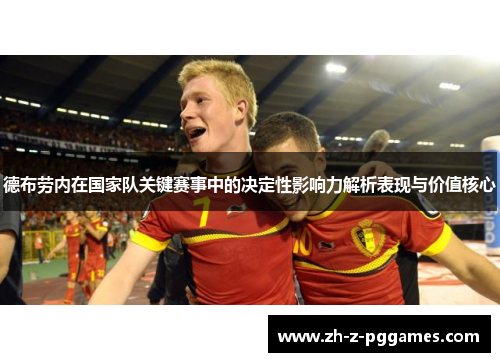 德布劳内在国家队关键赛事中的决定性影响力解析表现与价值核心