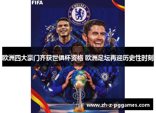 欧洲四大豪门齐获世俱杯资格 欧洲足坛再迎历史性时刻 欧洲四大豪门齐获世俱杯资格 欧洲足坛再迎历史性时刻