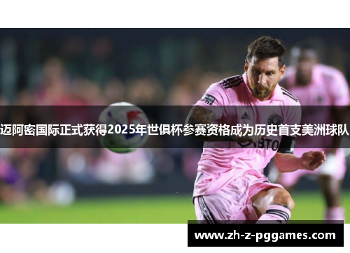 迈阿密国际正式获得2025年世俱杯参赛资格成为历史首支美洲球队 迈阿密国际正式获得2025年世俱杯参赛资格成为历史首支美洲球队